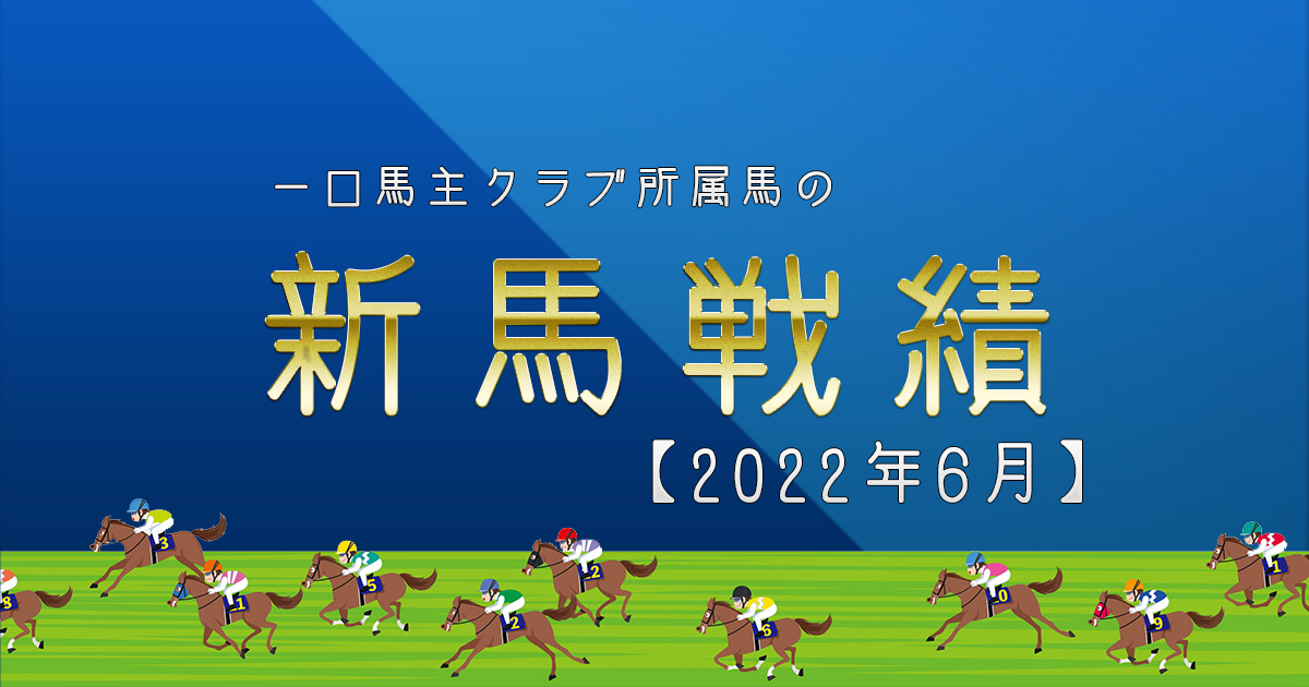 一口馬主クラブ所属馬の新馬戦績【2022年6月】